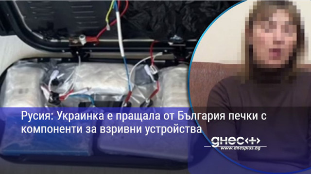 Русия: Украинка е пращала от България печки с компоненти за взривни устройства