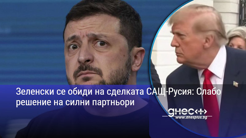 Зеленски се обиди на сделката САЩ-Русия: Слабо решение на силни партньори