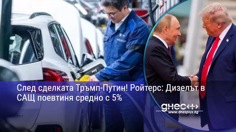 След сделката Тръмп-Путин! Ройтерс: Дизелът в САЩ поевтиня средно с 5%