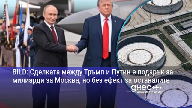 BILD: Сделката между Тръмп и Путин е подарък за милиарди за Москва, но без ефект за останалите