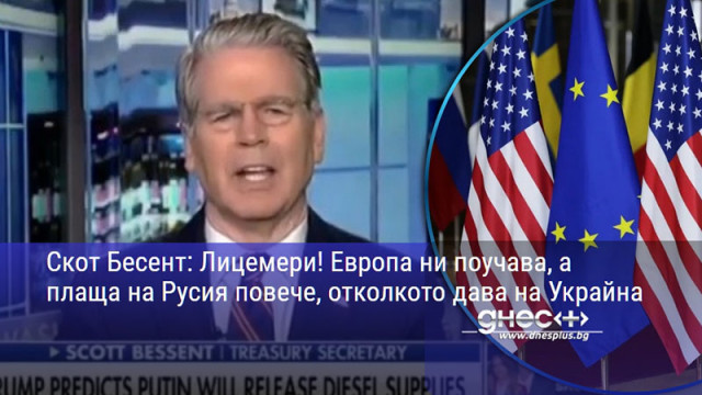 Скот Бесент: Лицемери! Европа ни поучава, а плаща на Русия повече, отколкото дава на Украйна