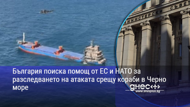 България поиска помощ от ЕС и НАТО за разследването на атаката срещу кораби в Черно море
