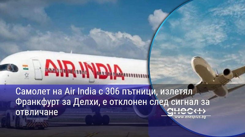 Самолет на Air India с 306 пътници, излетял Франкфурт за Делхи, е отклонен след сигнал за отвличане