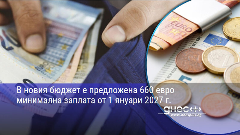 В новия бюджет е предложена 660 евро минимална заплата от 1 януари 2027 г.