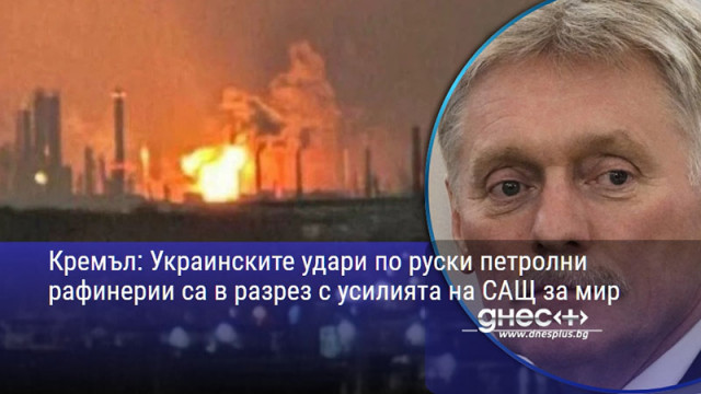 Кремъл: Украинските удари по руски петролни рафинерии са в разрез с усилията на САЩ за мир