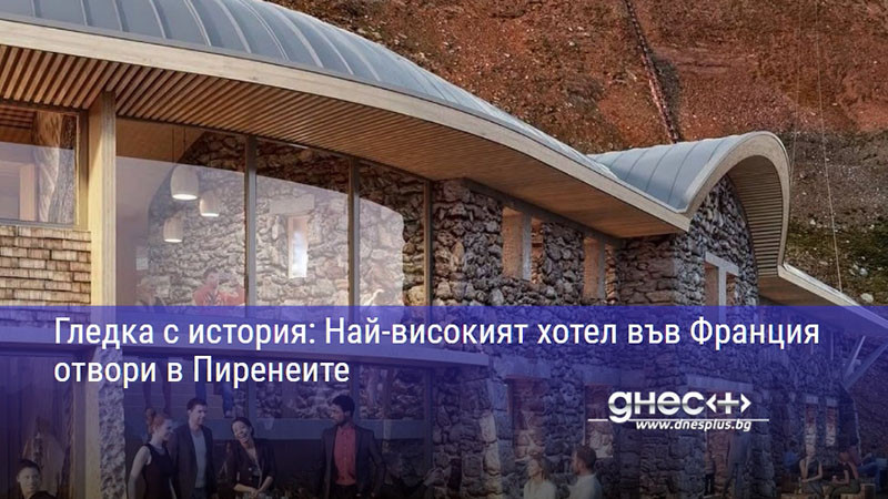 Гледка с история: Най-високият хотел във Франция отвори в Пиренеите
