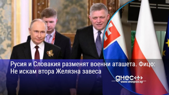 Русия и Словакия разменят военни аташета. Фицо: Не искам втора Желязна завеса