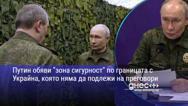 Путин обяви "зона сигурност" по границата с Украйна, която няма да подлежи на преговори