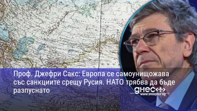 Проф. Джефри Сакс: Европа се самоунищожава със санкциите срещу Русия. НАТО трябва да бъде разпуснато