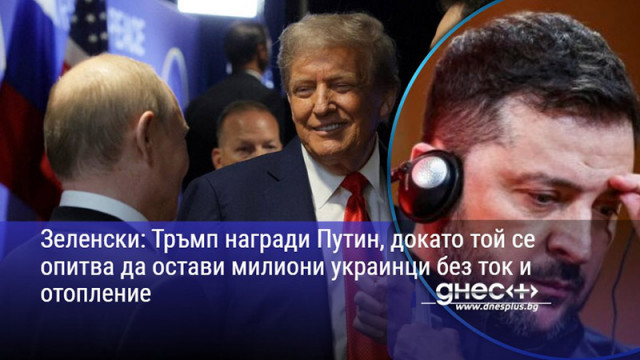 Зеленски: Тръмп награди Путин, докато той се опитва да остави милиони украинци без ток и отопление
