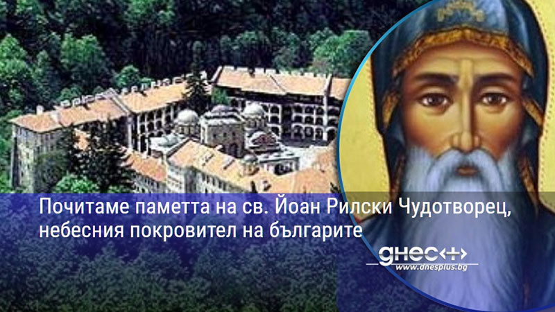 Почитаме паметта на св. Йоан Рилски Чудотворец, небесния покровител на българите