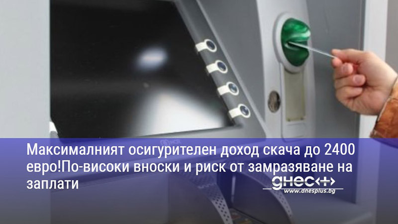 Максималният осигурителен доход скача до 2400 евро!По-високи вноски и риск от замразяване на заплати