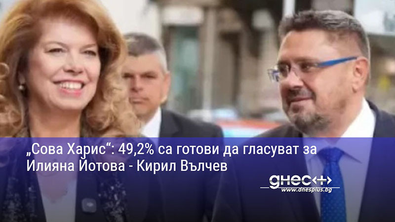 „Сова Харис“: 49,2% са готови да гласуват за Илияна Йотова - Кирил Вълчев