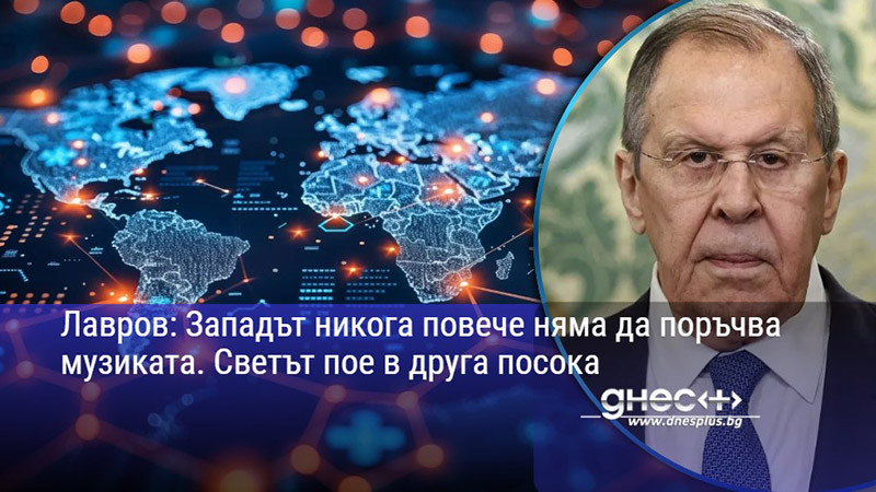 Лавров: Западът никога повече няма да поръчва музиката. Светът пое в друга посока