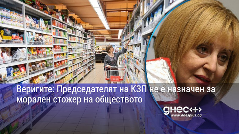 Веригите: Председателят на КЗП не е назначен за морален стожер на обществото
