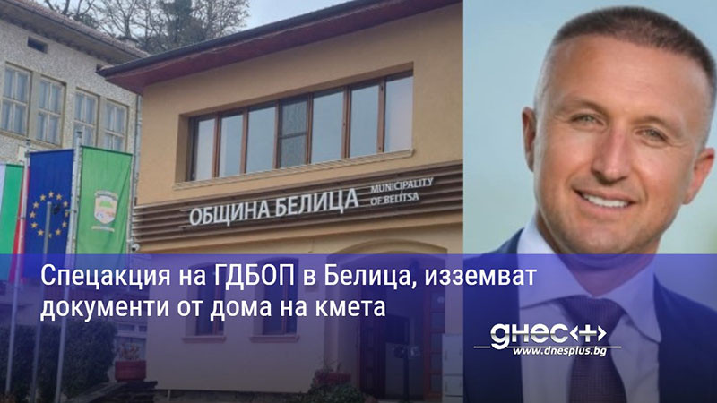 Спецакция на ГДБОП в Белица, изземват документи от дома на кмета