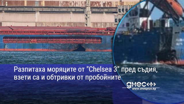 Разпитаха моряците от "Chelsea 3" пред съдия, взети са и обтривки от пробойните