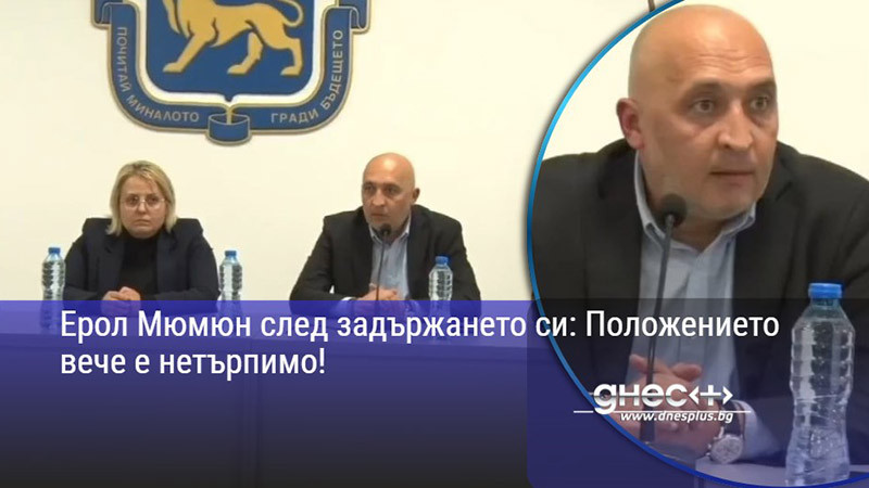 Ерол Мюмюн след задържането си: Положението вече е нетърпимо!