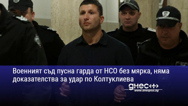 Военният съд пусна гарда от НСО без мярка, няма доказателства за удар по Колтуклиева