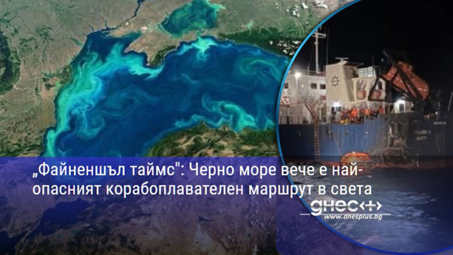 „Файненшъл таймс": Черно море вече е най-опасният корабоплавателен маршрут в света