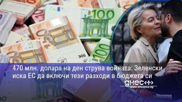 470 млн. долара на ден струва войната: Зеленски иска ЕС да включи тези разходи в бюджета си
