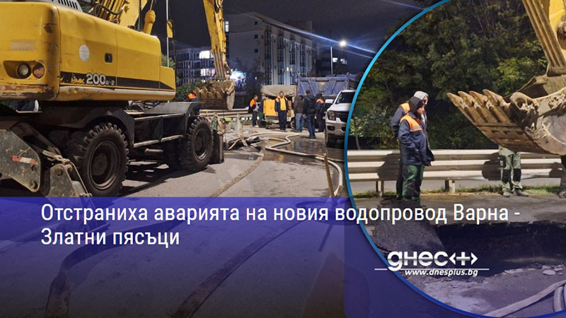 Отстраниха аварията на новия водопровод Варна - Златни пясъци