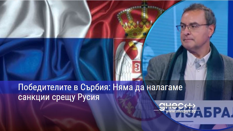 Победителите в Сърбия: Няма да налагаме санкции срещу Русия