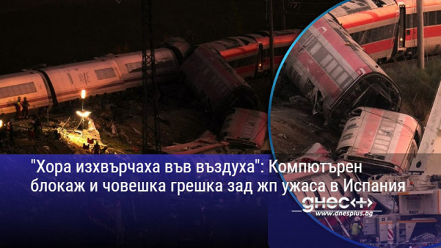 "Хора изхвърчаха във въздуха": Компютърен блокаж и човешка грешка зад жп ужаса в Испания
