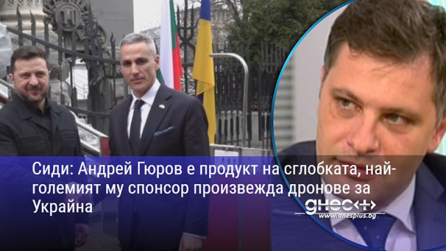 Сиди: Андрей Гюров е продукт на сглобката, най-големият му спонсор произвежда дронове за Украйна