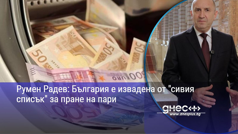 Румен Радев: България е извадена от "сивия списък" за пране на пари