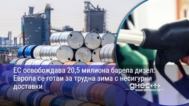 ЕС освобождава 20,5 милиона барела дизел: Европа се готви за трудна зима с несигурни доставки