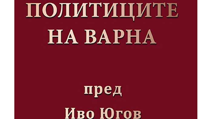 Излезе от печат изданието Политиците на Варна пред Иво Югов.